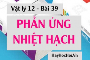 Phản ứng nhiệt hạch là gì? Cơ chế của phản ứng nhiệt hạch - Vật lý 12 bài 39